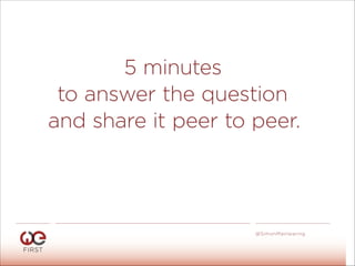 @SimonMainwaring
5 minutes
to answer the question
and share it peer to peer.
 