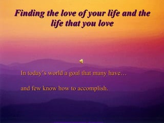 Finding the love of your life and the life that you love In today’s world a goal that many have… and few know how to accomplish.   ©2005 Relationship Coaching Institute / All rights reserved   