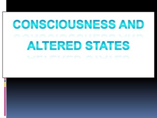 Consciousness and  Altered States 