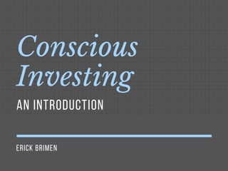 ERICK BRIMEN
Conscious
Investing
AN INTRODUCTION
 