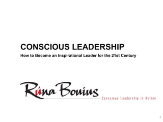 CONSCIOUS LEADERSHIP
How to Become an Inspirational Leader for the 21st Century
1
 