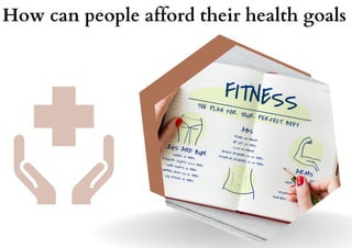 How can people afford their health goals
 