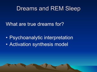 Dreams and REM Sleep What are true dreams for?  Psychoanalytic interpretation Activation synthesis model 