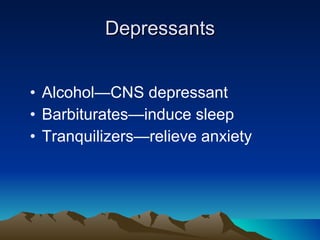 Depressants Alcohol—CNS depressant Barbiturates—induce sleep Tranquilizers—relieve anxiety 