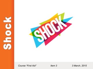 Course “First Aid” Item 3 3 March, 2015
 