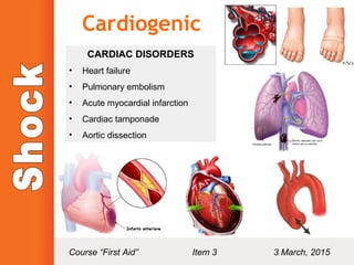 Cardiogenic
CARDIAC DISORDERS
• Heart failure
• Pulmonary embolism
• Acute myocardial infarction
• Cardiac tamponade
• Aortic dissection
Course “First Aid” Item 3 3 March, 2015
 