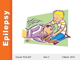 Course “First Aid” Item 3 3 March, 2015
 