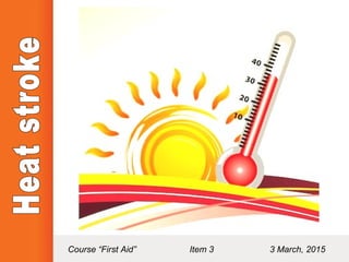 Course “First Aid” Item 3 3 March, 2015
 