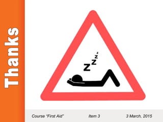 Course “First Aid” Item 3 3 March, 2015
 