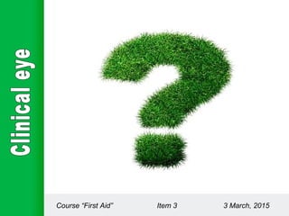 Course “First Aid” Item 3 3 March, 2015
 