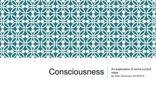 Consciousness
An exploration of some current
ideas
By Sabin Densmore, 03/19/2014
 