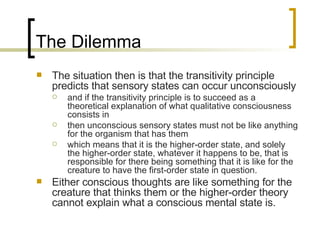 The Dilemma <ul><li>The situation then is that the transitivity principle predicts that sensory states can occur unconscio...