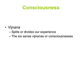 Consciousness Vijnana Splits or divides our experience The six sense vijnanas or consciousnesses 