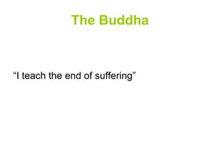 The Buddha “I teach the end of suffering” 