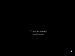 Consciousness Created by Alexandra 