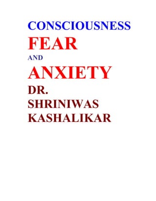CONSCIOUSNESS
FEAR
AND

ANXIETY
DR.
SHRINIWAS
KASHALIKAR
 