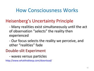 How Consciousness Works <ul><li>Heisenberg’s Uncertainty Principle </li></ul><ul><li>- Many realities exist simultaneously...