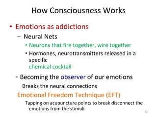 How Consciousness Works <ul><li>Emotions as addictions </li></ul><ul><ul><li>Neural Nets </li></ul></ul><ul><ul><ul><li>Ne...