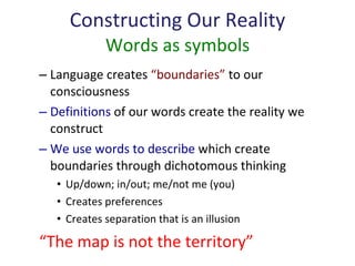 Constructing Our Reality Words as symbols <ul><ul><li>Language creates  “boundaries”  to our consciousness </li></ul></ul>...