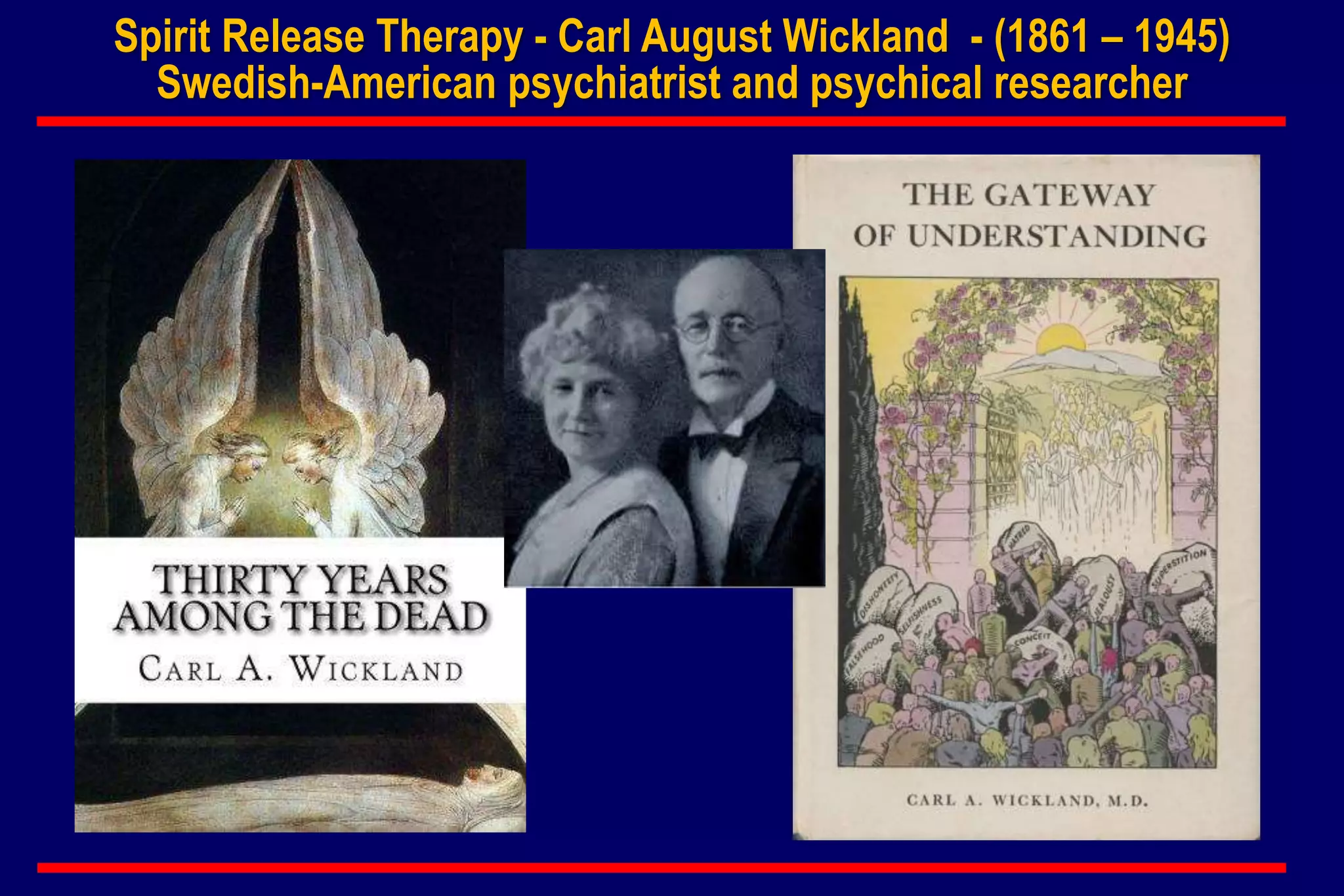 Spirit Release Therapy - Carl August Wickland - (1861 – 1945)
Swedish-American psychiatrist and psychical researcher
 