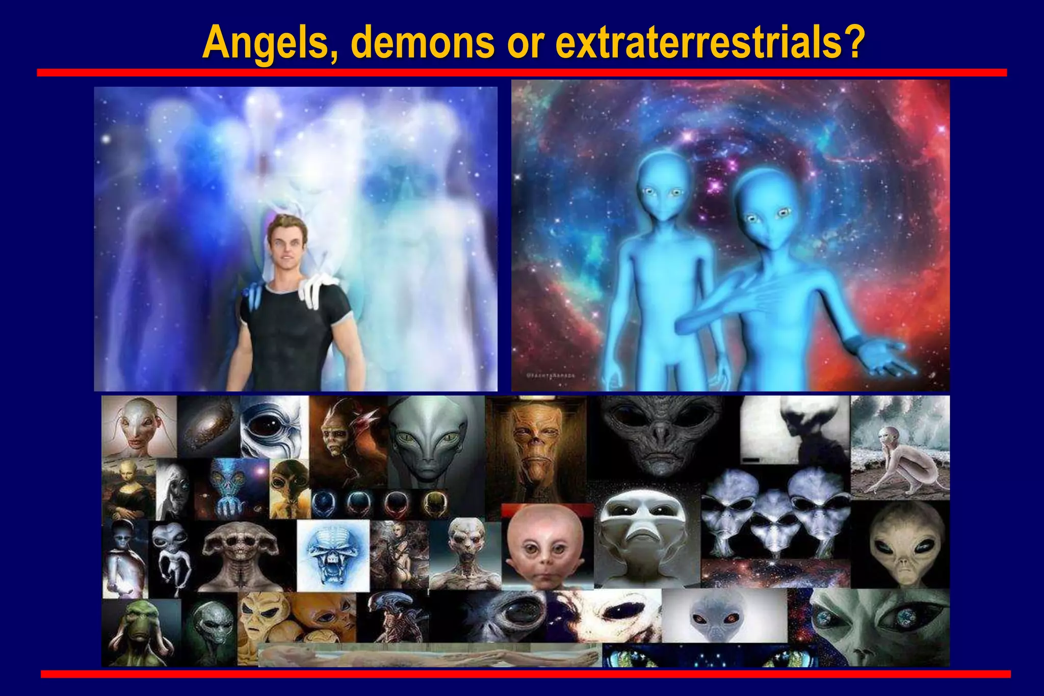 Angels, demons or extraterrestrials?
 