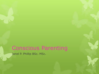 Conscious Parenting
Janel P. Phillip BSc. MSc.
 
