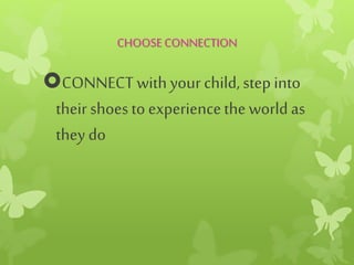 CHOOSECONNECTION
CONNECTwith your child,step into
their shoesto experiencethe worldas
they do
 