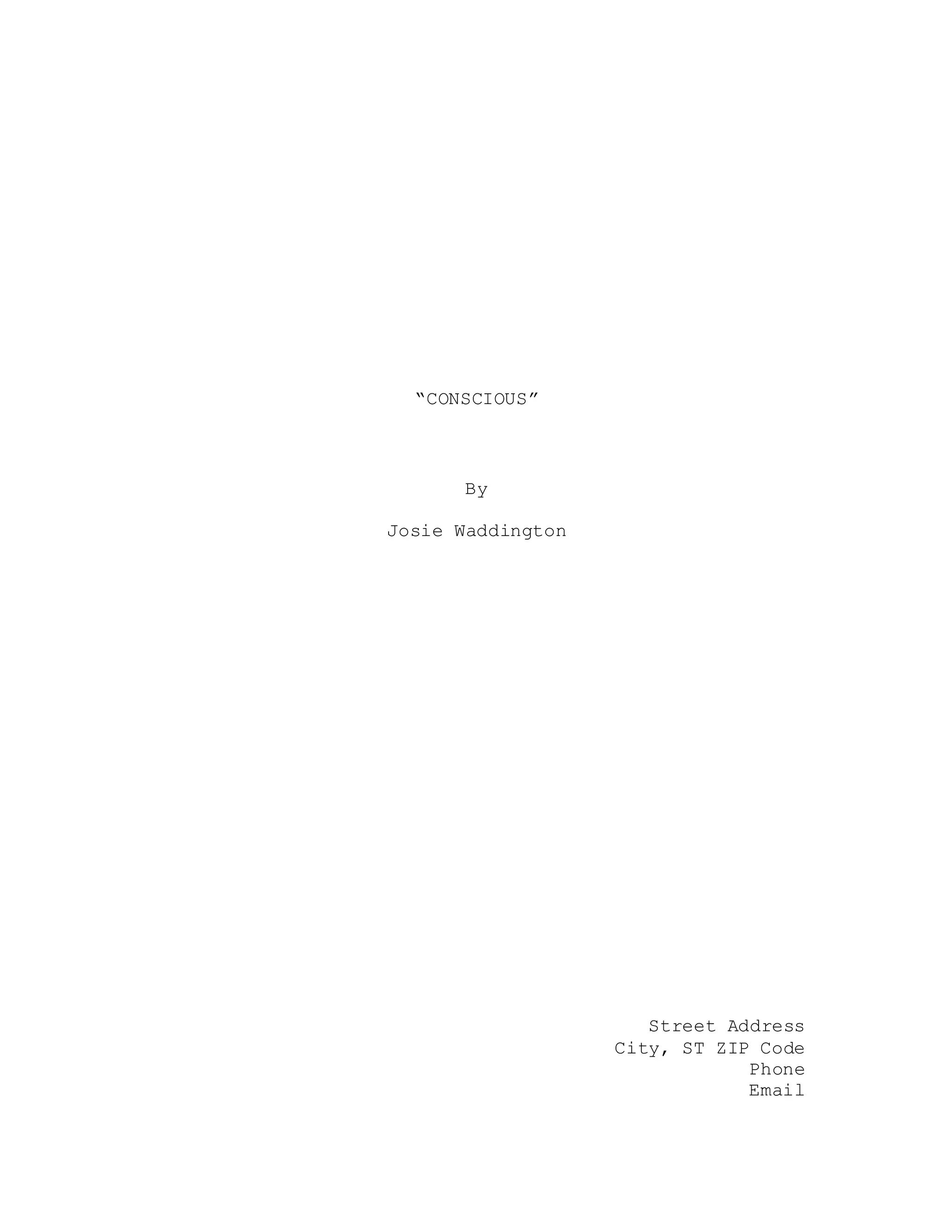 “CONSCIOUS”
By
Josie Waddington
Street Address
City, ST ZIP Code
Phone
Email
 