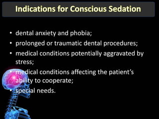 • dental anxiety and phobia;
• prolonged or traumatic dental procedures;
• medical conditions potentially aggravated by
  stress;
• medical conditions affecting the patient’s
  ability to cooperate;
• special needs.
 