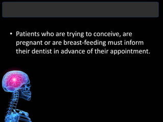 • Patients who are trying to conceive, are
  pregnant or are breast-feeding must inform
  their dentist in advance of their appointment.
 