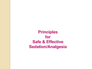 Principles
for
Safe & Effective
Sedation/Analgesia
 