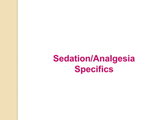 Sedation/Analgesia
Specifics
 