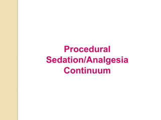Procedural
Sedation/Analgesia
Continuum
 