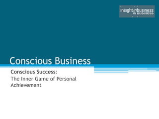 Conscious Business
Conscious Success:
The Inner Game of Personal
Achievement
 