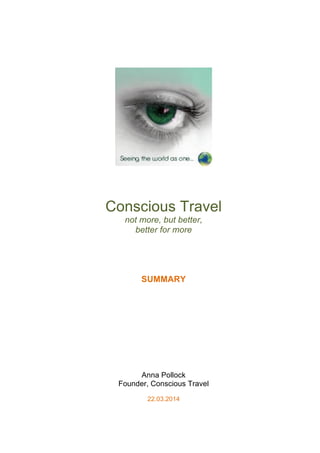 Conscious Travel
not more, but better,
better for more
SUMMARY
Anna Pollock
Founder, Conscious Travel
22.03.2014
 