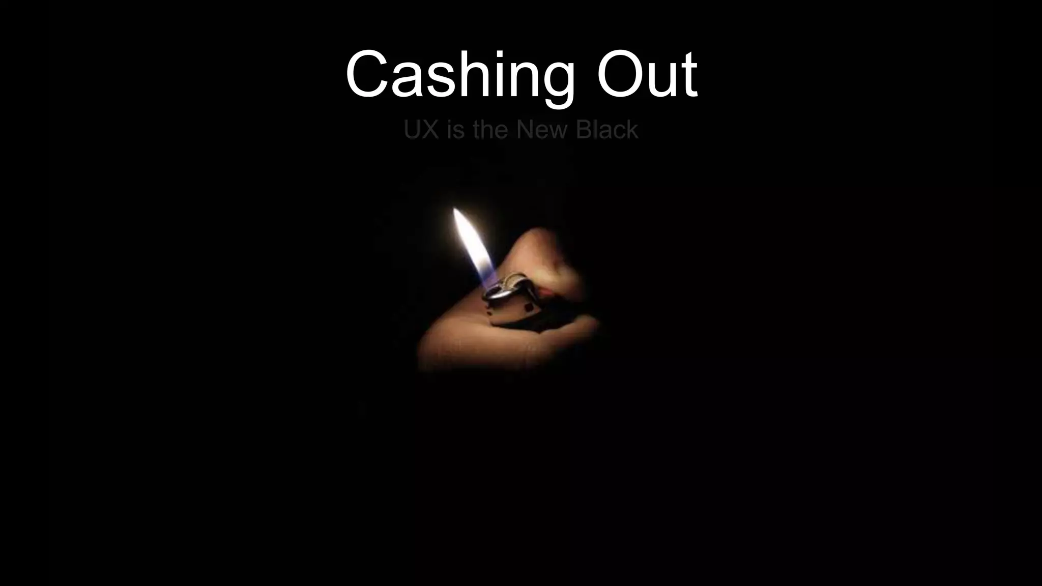 Cashing Out
UX is the New Black