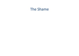 The	
  Shame	
  
 