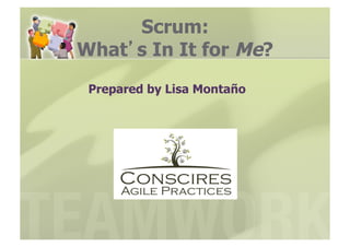 Scrum:
What s In It for Me?
 Prepared by Lisa Montaño
 