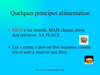 Quelques principes alimentation RIEN  n’est interdit, MAIS chaque chose doit retrouver  SA PLACE Les « extras » doivent être reconnus comme tels et sont à réserver aux fêtes 