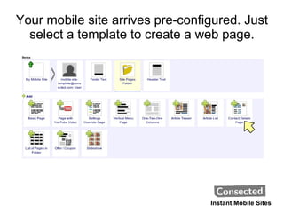 Your mobile site arrives pre-configured. Just select a template to create a web page. Instant Mobile Sites 
