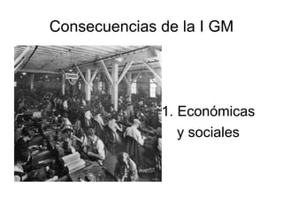 Consecuencias de la I GM 1. Económicas y sociales 
