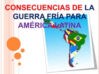 Consecuencias de la Guerra Fría en América Latina | PPTX