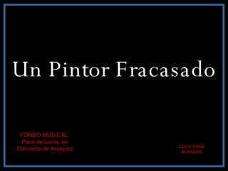 Un Pintor Fracasado CLICK PARA AVANZAR FONDO MUSICAL: Paco de Lucía, en Concierto de Aranjuez 