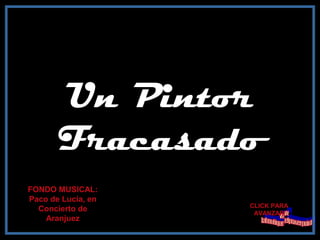 Un Pintor
Fracasado
CLICK PARA
AVANZAR
FONDO MUSICAL:
Paco de Lucía, en
Concierto de
Aranjuez
 