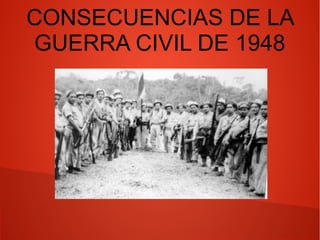 CONSECUENCIAS DE LA GUERRACONSECUENCIAS DE LA GUERRA
CIVIL DE 1948CIVIL DE 1948
 