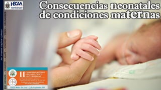 Consecuencias neonatales
de condiciones maternas
ERCMEMBER–SONIPED–ALAPE–SONIMEP–SIBEN–GRUNAMBEB
 