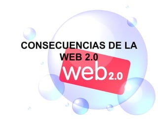 CONSECUENCIAS DE LA WEB 2.0 