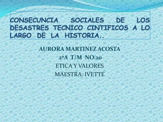 AURORA MARTINEZ ACOSTA
     2ºA T/M NO.20
    ETICA Y VALORES
    MAESTRA: IVETTE
 