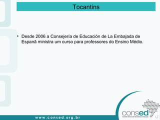 Desde 2006 a Consejería de Educación de La Embajada de Espanã ministra um curso para professores do Ensino Médio. Tocantins 