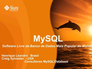 MySQL
Software Livre de Banco de Dados Mais Popular do Mundo

Henrique Leandro Brasil
Craig Sylvester - USA
               Consultores MySQL/Database
 